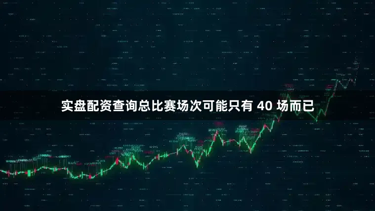 实盘配资查询总比赛场次可能只有 40 场而已