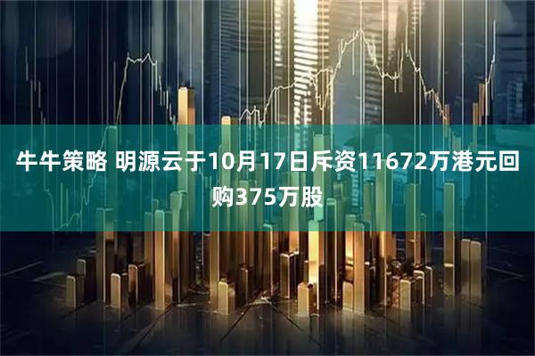 牛牛策略 明源云于10月17日斥资11672万港元回购375万股